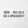 Die cut glossy vinyl sticker that says "oooh... this calls for a spreadsheet!"