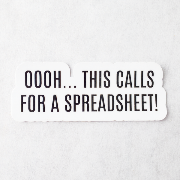 Die cut glossy vinyl sticker that says "oooh... this calls for a spreadsheet!"