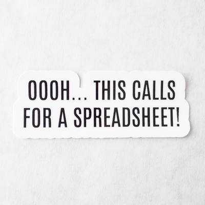 Die cut glossy vinyl sticker that says "oooh... this calls for a spreadsheet!" 