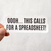 Die cut glossy vinyl sticker that says "oooh... this calls for a spreadsheet!" being held between tips of thumb and forefinger