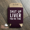 Shut Up Liver You're Fine Can Cooler