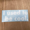 I used to be cool. Two Line Decal